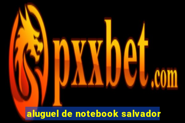 aluguel de notebook salvador